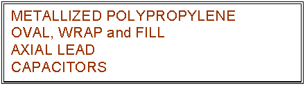 text box: metallized polypropylene
oval, wrap and fill
axial lead
capacitors
