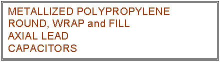 text box: metallized polypropylene
round, wrap and fill
axial lead
capacitors
