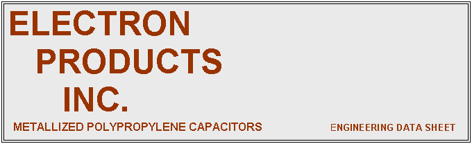 text box: electron                    
   products                  
      inc.       
  metallized polypropylene capacitors                          engineering data sheet
